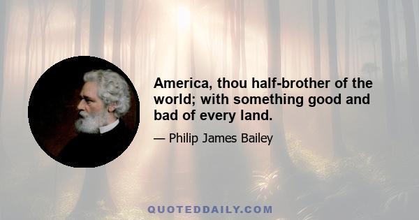 America, thou half-brother of the world; with something good and bad of every land.