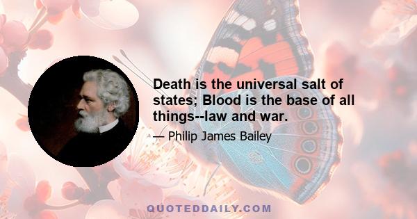 Death is the universal salt of states; Blood is the base of all things--law and war.