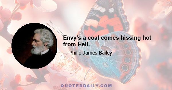 Envy's a coal comes hissing hot from Hell.