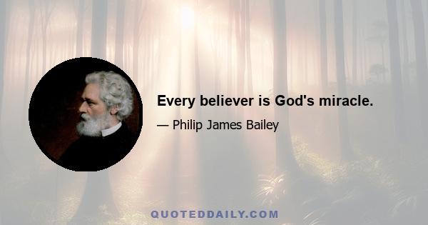 Every believer is God's miracle.