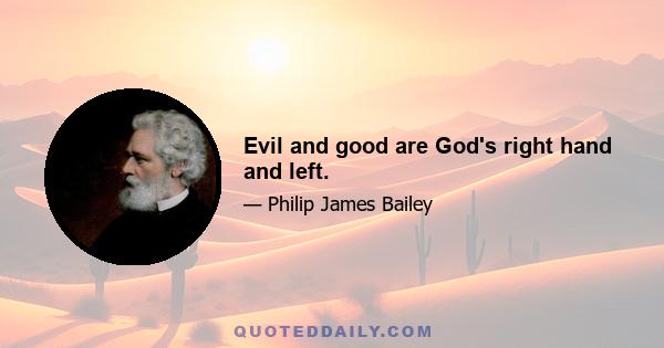 Evil and good are God's right hand and left.