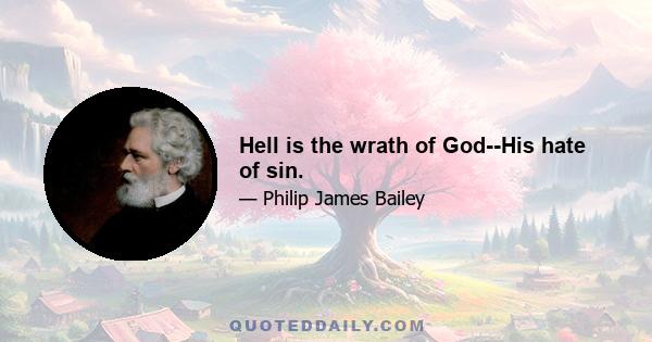 Hell is the wrath of God--His hate of sin.