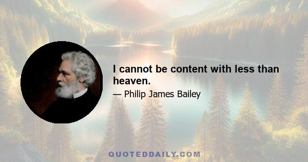 I cannot be content with less than heaven.