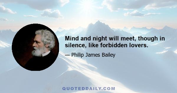 Mind and night will meet, though in silence, like forbidden lovers.