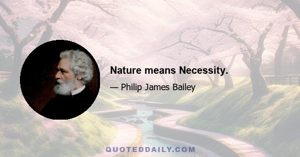 Nature means Necessity.