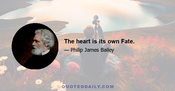 The heart is its own Fate.