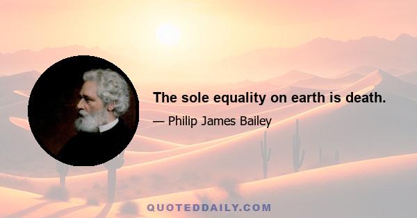 The sole equality on earth is death.