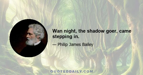 Wan night, the shadow goer, came stepping in.