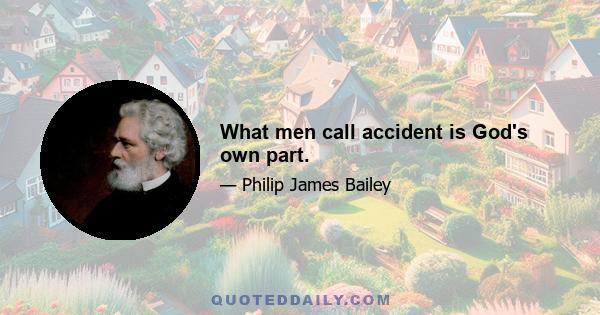 What men call accident is God's own part.