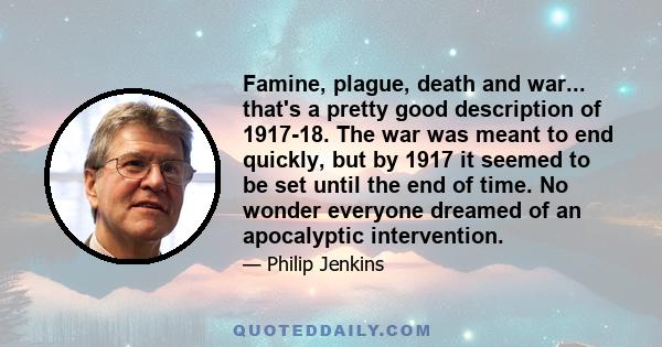 Famine, plague, death and war... that's a pretty good description of 1917-18. The war was meant to end quickly, but by 1917 it seemed to be set until the end of time. No wonder everyone dreamed of an apocalyptic