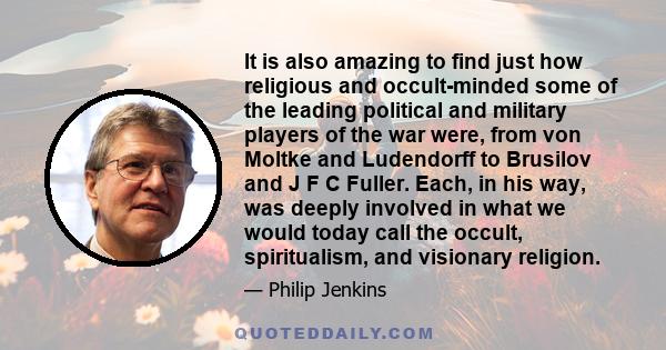 It is also amazing to find just how religious and occult-minded some of the leading political and military players of the war were, from von Moltke and Ludendorff to Brusilov and J F C Fuller. Each, in his way, was