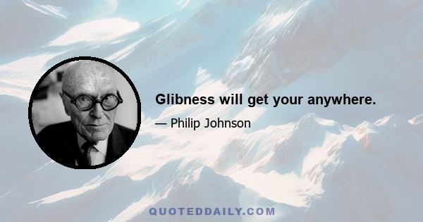 Glibness will get your anywhere.