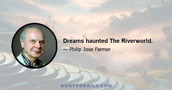 Dreams haunted The Riverworld.