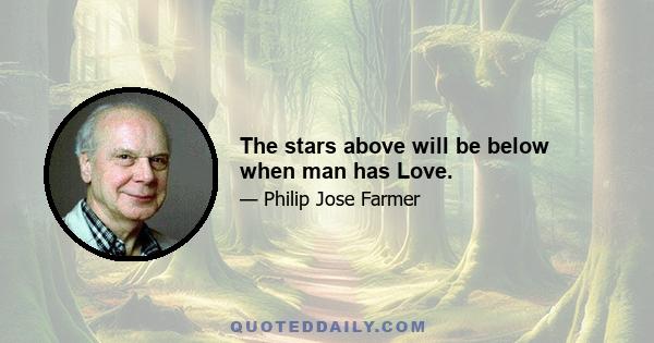 The stars above will be below when man has Love.