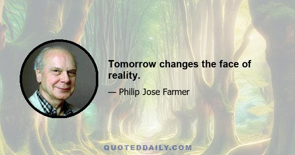 Tomorrow changes the face of reality.