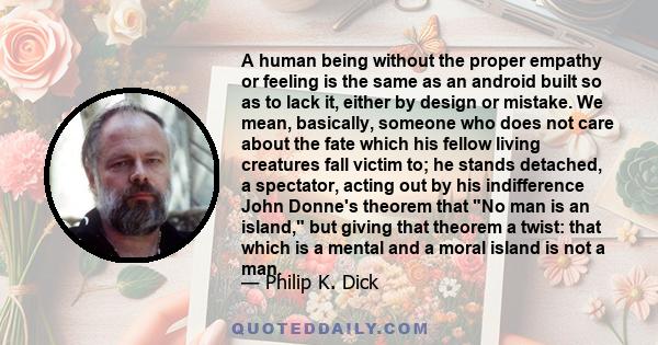 A human being without the proper empathy or feeling is the same as an android built so as to lack it, either by design or mistake. We mean, basically, someone who does not care about the fate which his fellow living