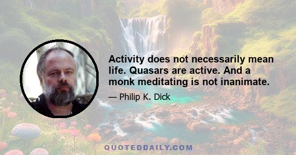 Activity does not necessarily mean life. Quasars are active. And a monk meditating is not inanimate.