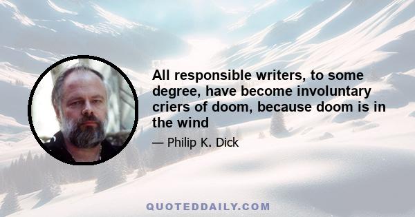 All responsible writers, to some degree, have become involuntary criers of doom, because doom is in the wind