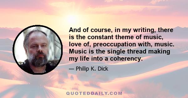 And of course, in my writing, there is the constant theme of music, love of, preoccupation with, music. Music is the single thread making my life into a coherency.