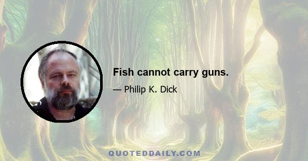 Fish cannot carry guns.