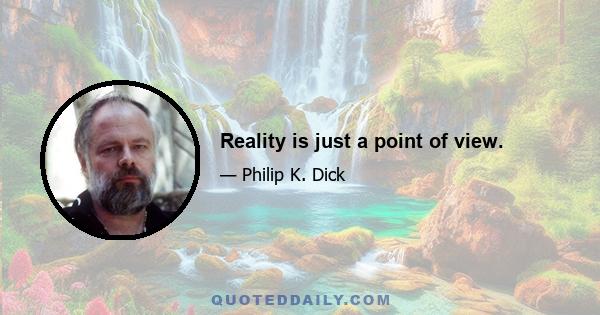 Reality is just a point of view.