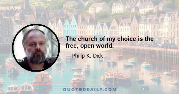 The church of my choice is the free, open world.