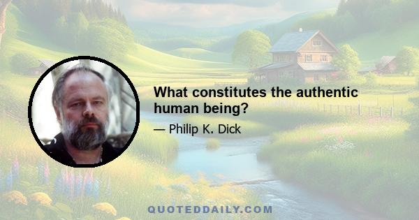 What constitutes the authentic human being?