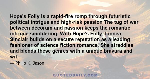 Hope's Folly is a rapid-fire romp through futuristic political intrigue and high-risk passion The tug of war between decorum and passion keeps the romantic intrigue smoldering. With Hope's Folly, Linnea Sinclair builds