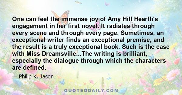 One can feel the immense joy of Amy Hill Hearth's engagement in her first novel. It radiates through every scene and through every page. Sometimes, an exceptional writer finds an exceptional premise, and the result is a 