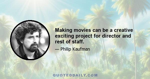 Making movies can be a creative exciting project for director and rest of staff.