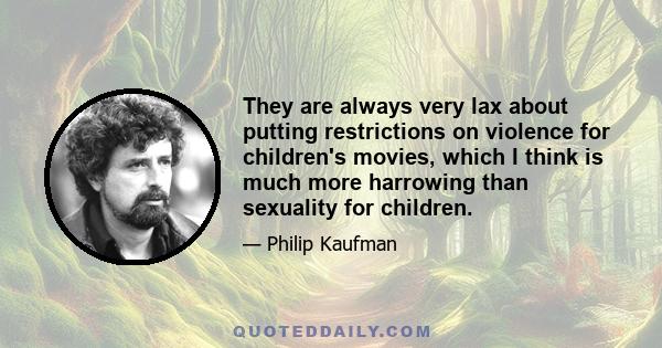 They are always very lax about putting restrictions on violence for children's movies, which I think is much more harrowing than sexuality for children.