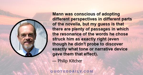 Mann was conscious of adopting different perspectives in different parts of the novella, but my guess is that there are plenty of passages in which the resonance of the words he chose struck him as exactly right (even