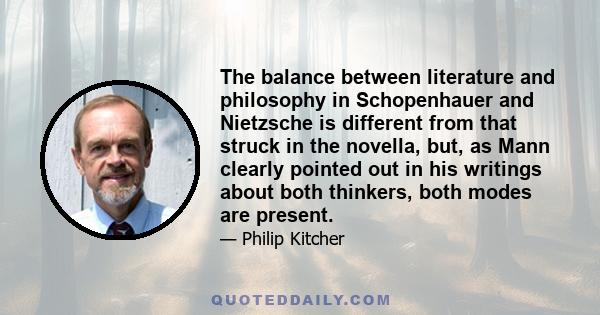 The balance between literature and philosophy in Schopenhauer and Nietzsche is different from that struck in the novella, but, as Mann clearly pointed out in his writings about both thinkers, both modes are present.