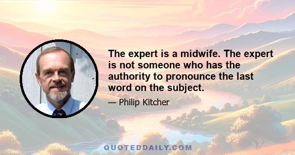 The expert is a midwife. The expert is not someone who has the authority to pronounce the last word on the subject.