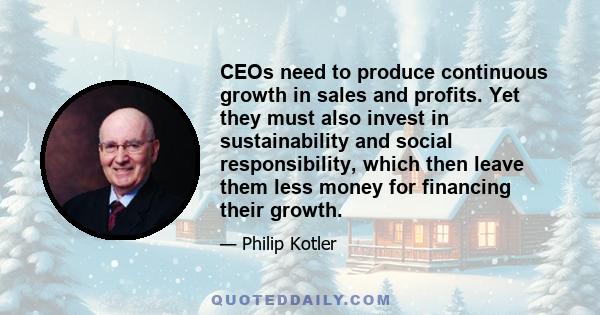 CEOs need to produce continuous growth in sales and profits. Yet they must also invest in sustainability and social responsibility, which then leave them less money for financing their growth.