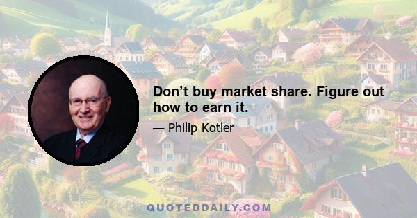 Don’t buy market share. Figure out how to earn it.