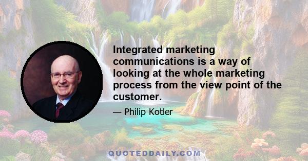 Integrated marketing communications is a way of looking at the whole marketing process from the view point of the customer.