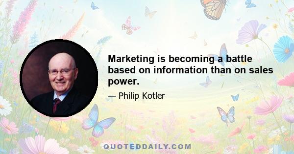 Marketing is becoming a battle based on information than on sales power.