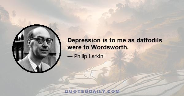 Depression is to me as daffodils were to Wordsworth.