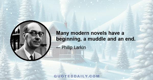 Many modern novels have a beginning, a muddle and an end.