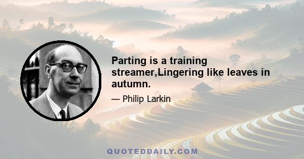 Parting is a training streamer,Lingering like leaves in autumn.