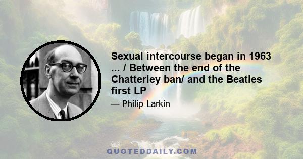 Sexual intercourse began in 1963 ... / Between the end of the Chatterley ban/ and the Beatles first LP