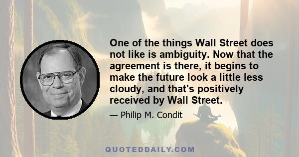 One of the things Wall Street does not like is ambiguity. Now that the agreement is there, it begins to make the future look a little less cloudy, and that's positively received by Wall Street.