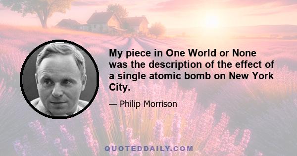 My piece in One World or None was the description of the effect of a single atomic bomb on New York City.