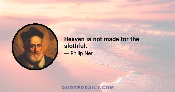 Heaven is not made for the slothful.