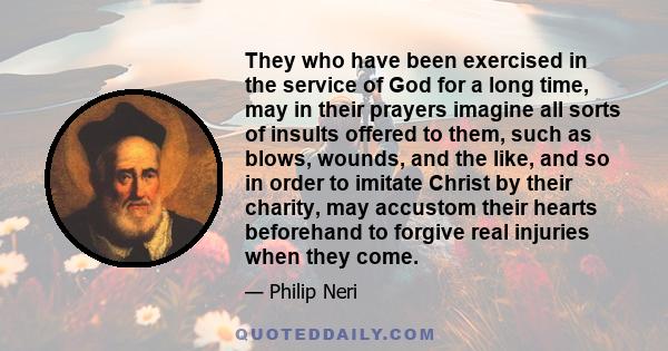 They who have been exercised in the service of God for a long time, may in their prayers imagine all sorts of insults offered to them, such as blows, wounds, and the like, and so in order to imitate Christ by their