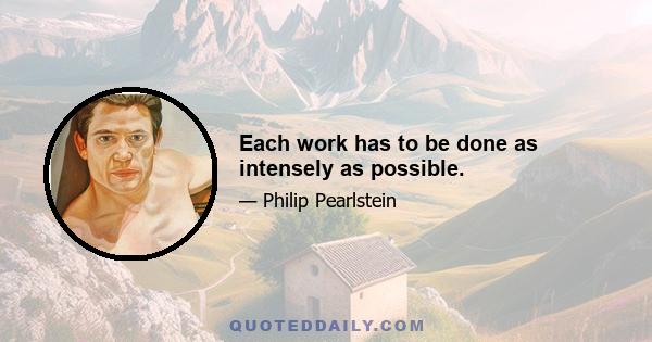 Each work has to be done as intensely as possible.