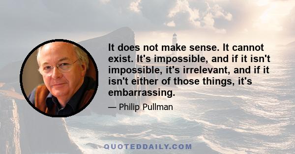 It does not make sense. It cannot exist. It's impossible, and if it isn't impossible, it's irrelevant, and if it isn't either of those things, it's embarrassing.