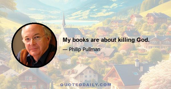 My books are about killing God.