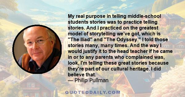 My real purpose in telling middle-school students stories was to practice telling stories. And I practiced on the greatest model of storytelling we've got, which is The Iliad and The Odyssey. I told those stories many,